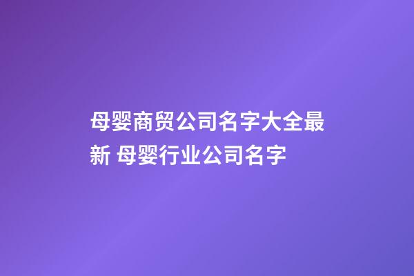 母婴商贸公司名字大全最新 母婴行业公司名字-第1张-公司起名-玄机派